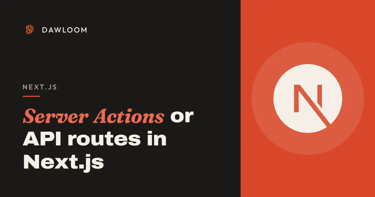 Server Actions or API routes in Next.js