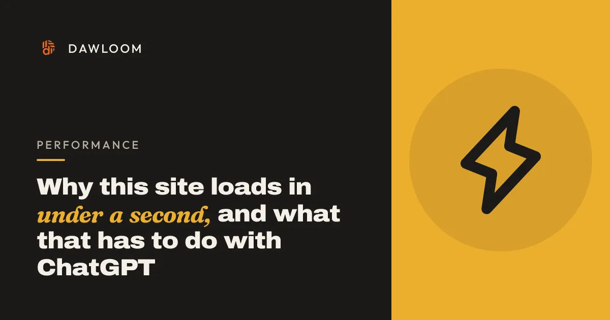 Why this site loads in under a second, and what that has to do with ChatGPT
